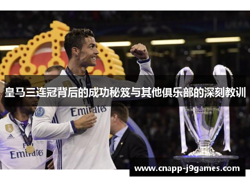 皇马三连冠背后的成功秘笈与其他俱乐部的深刻教训