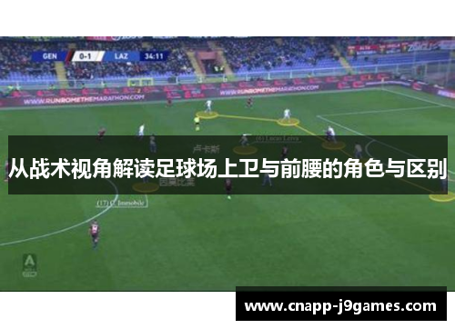 从战术视角解读足球场上卫与前腰的角色与区别