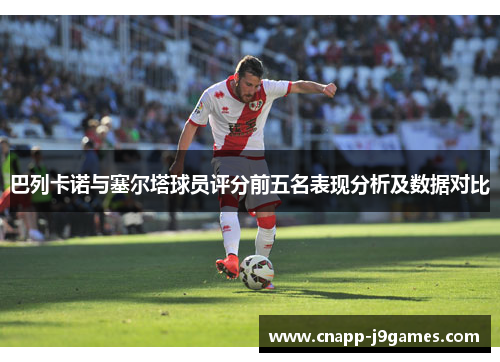 巴列卡诺与塞尔塔球员评分前五名表现分析及数据对比 巴列卡诺与塞尔塔球员评分前五名表现分析及数据对比
