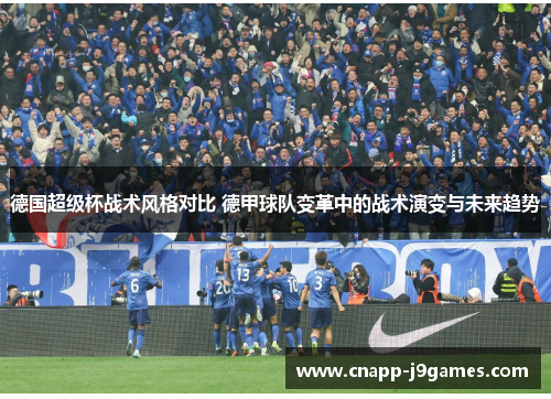 德国超级杯战术风格对比 德甲球队变革中的战术演变与未来趋势 德国超级杯战术风格对比 德甲球队变革中的战术演变与未来趋势