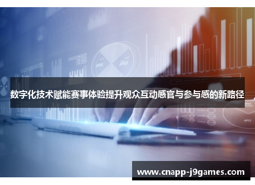 数字化技术赋能赛事体验提升观众互动感官与参与感的新路径 数字化技术赋能赛事体验提升观众互动感官与参与感的新路径