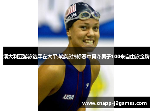 澳大利亚游泳选手在太平洋游泳锦标赛中勇夺男子100米自由泳金牌 澳大利亚游泳选手在太平洋游泳锦标赛中勇夺男子100米自由泳金牌