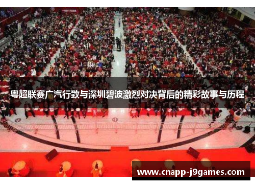 粤超联赛广汽行致与深圳碧波激烈对决背后的精彩故事与历程