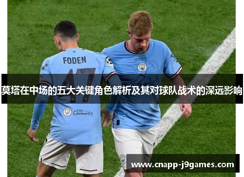 莫塔在中场的五大关键角色解析及其对球队战术的深远影响