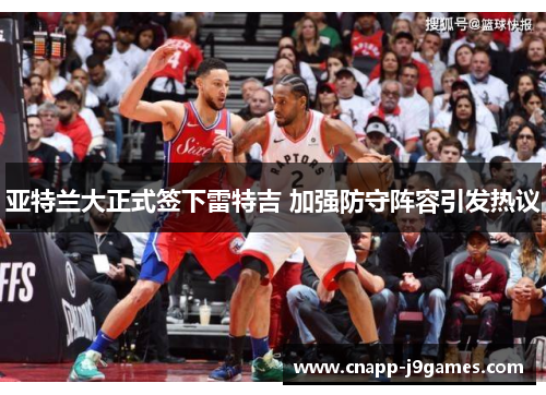 亚特兰大正式签下雷特吉 加强防守阵容引发热议