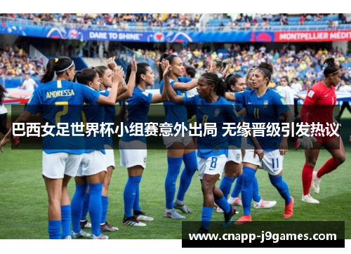 巴西女足世界杯小组赛意外出局 无缘晋级引发热议