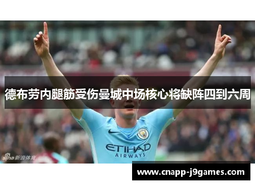 德布劳内腿筋受伤曼城中场核心将缺阵四到六周 德布劳内腿筋受伤曼城中场核心将缺阵四到六周