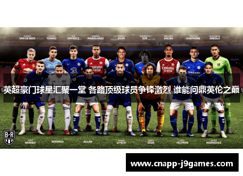 英超豪门球星汇聚一堂 各路顶级球员争锋激烈 谁能问鼎英伦之巅
