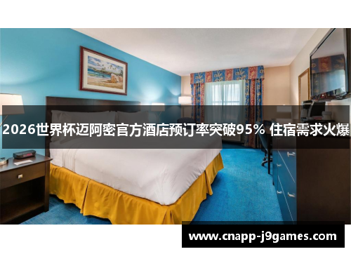 2026世界杯迈阿密官方酒店预订率突破95% 住宿需求火爆 2026世界杯迈阿密官方酒店预订率突破95% 住宿需求火爆